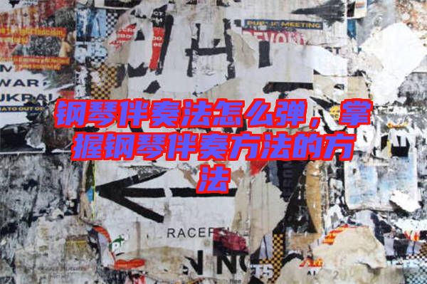 鋼琴伴奏法怎么彈，掌握鋼琴伴奏方法的方法