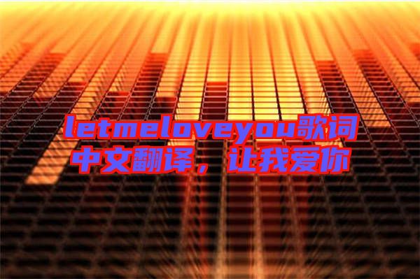 letmeloveyou歌詞中文翻譯，讓我愛你