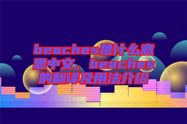 beaches是什么意思中文，beaches的翻譯及用法介紹