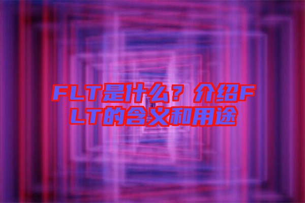 FLT是什么？介紹FLT的含義和用途