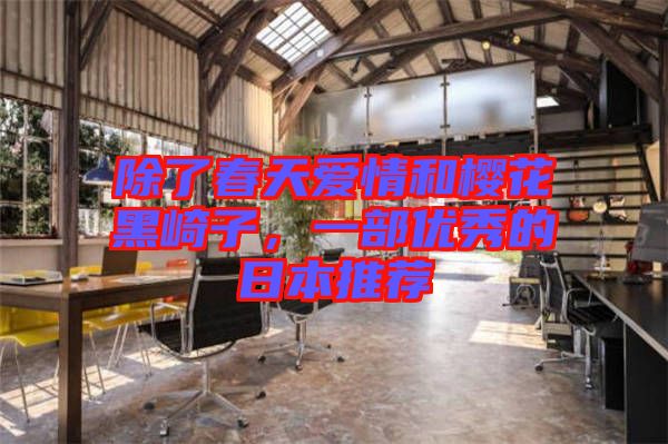 除了春天愛情和櫻花黑崎子，一部優(yōu)秀的日本推薦