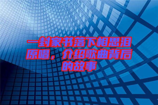 一封家書落下相思淚原唱，介紹歌曲背后的故事