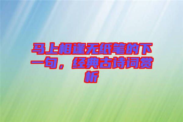 馬上相逢無紙筆的下一句，經(jīng)典古詩詞賞析