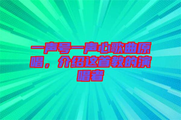 一聲號(hào)一聲心歌曲原唱，介紹這首教的演唱者