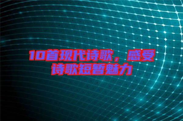 10首現(xiàn)代詩歌，感受詩歌短暫魅力