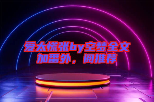 愛(ài)太慌張by空夢(mèng)全文加番外，閱推薦