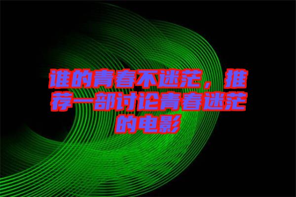 誰(shuí)的青春不迷茫，推薦一部討論青春迷茫的電影