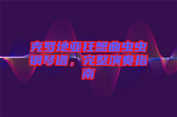克羅地亞狂想曲蟲(chóng)蟲(chóng)鋼琴譜，完整演奏指南