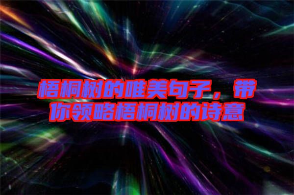 梧桐樹的唯美句子，帶你領(lǐng)略梧桐樹的詩意