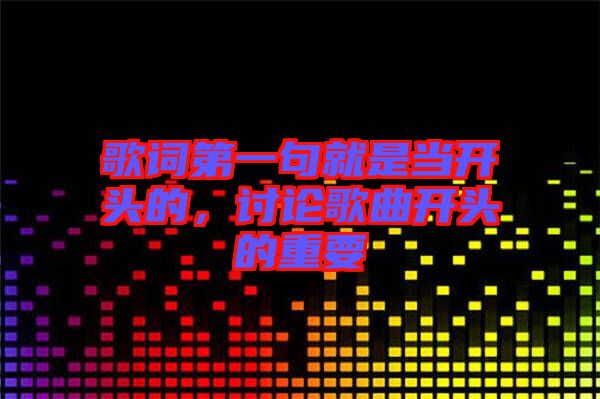 歌詞第一句就是當(dāng)開頭的，討論歌曲開頭的重要