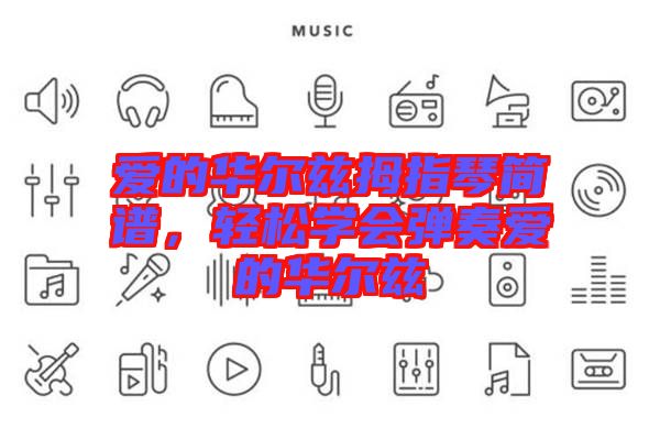 愛的華爾茲拇指琴簡譜，輕松學(xué)會彈奏愛的華爾茲