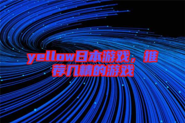 yellow日本游戲，推薦幾精的游戲