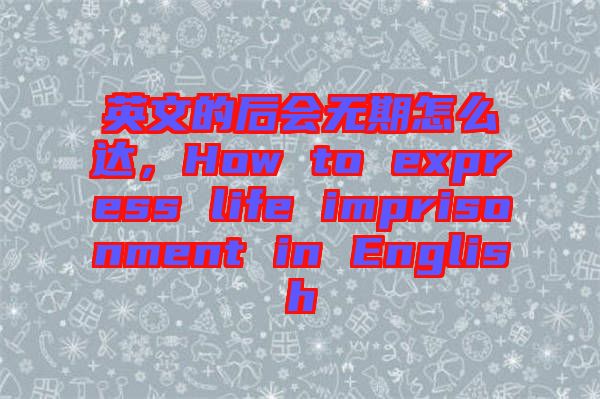 英文的后會(huì)無期怎么達(dá)，How to express life imprisonment in English