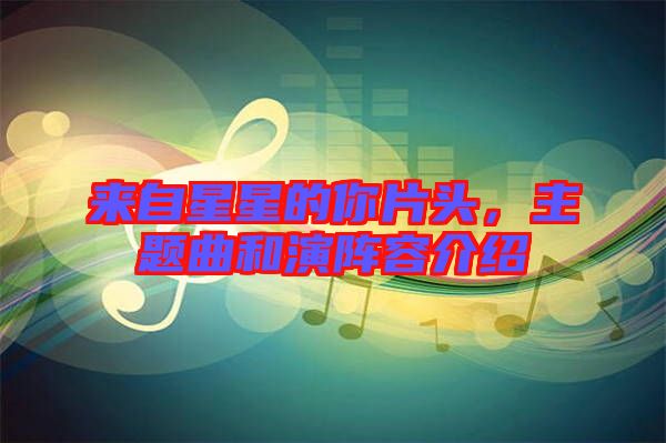 來(lái)自星星的你片頭，主題曲和演陣容介紹