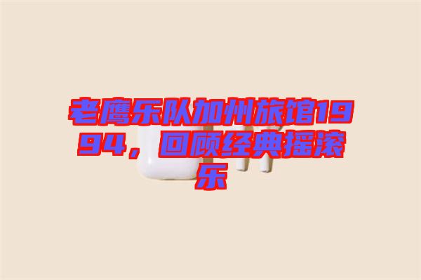 老鷹樂隊(duì)加州旅館1994，回顧經(jīng)典搖滾樂