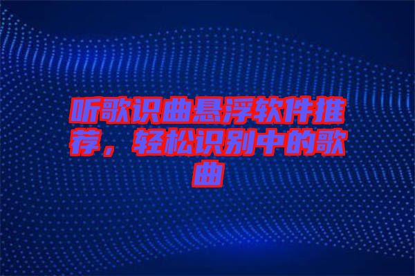 聽歌識(shí)曲懸浮軟件推薦，輕松識(shí)別中的歌曲