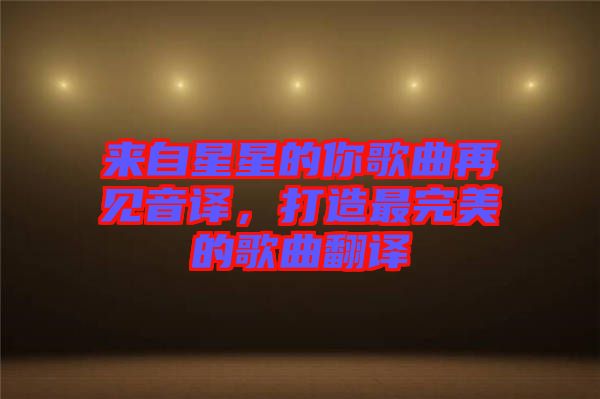 來自星星的你歌曲再見音譯，打造最完美的歌曲翻譯