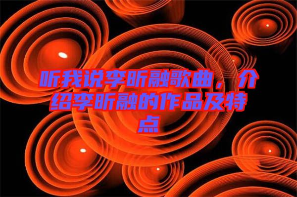 聽我說李昕融歌曲，介紹李昕融的作品及特點(diǎn)