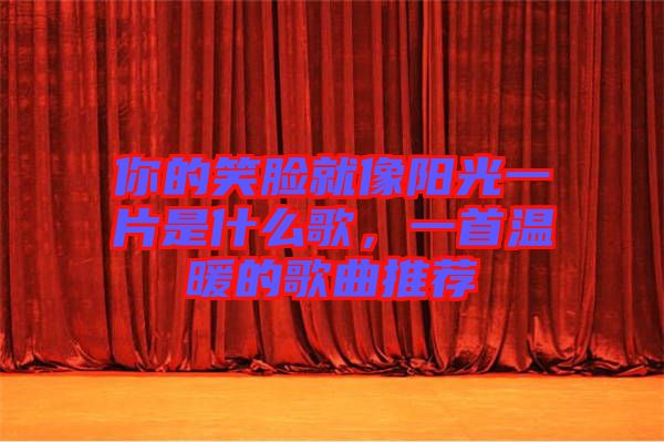 你的笑臉就像陽光一片是什么歌，一首溫暖的歌曲推薦