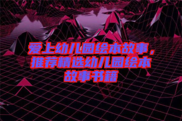愛上幼兒園繪本故事，推薦精選幼兒園繪本故事書籍