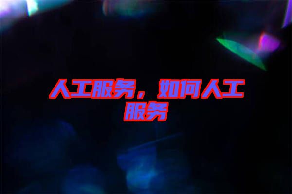 人工服務(wù)，如何人工服務(wù)