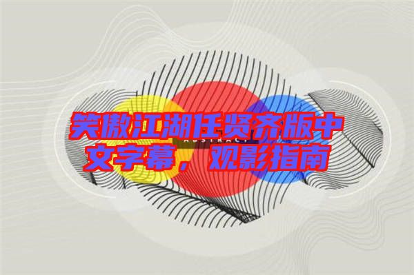 笑傲江湖任賢齊版中文字幕，觀影指南