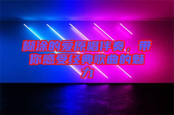 糊涂的愛原唱伴奏，帶你感受經(jīng)典歌曲的魅力