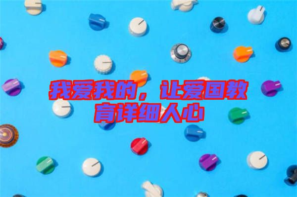 我愛我的，讓愛國教育詳細(xì)人心
