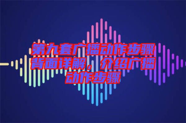 第九套廣播動(dòng)作步驟背面詳解，介紹廣播動(dòng)作步驟