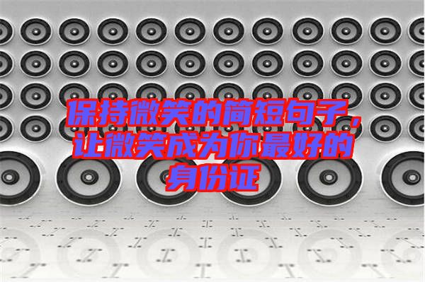 保持微笑的簡短句子，讓微笑成為你最好的身份證