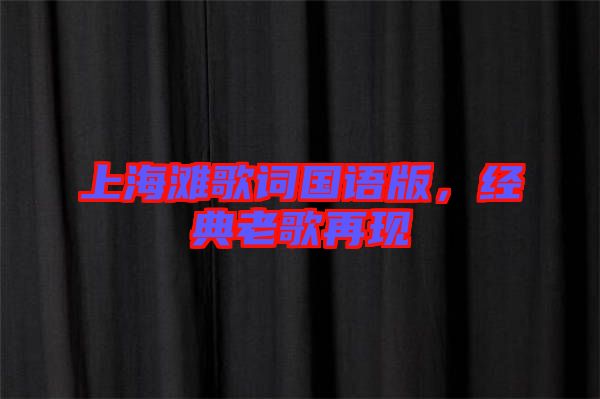 上海灘歌詞國語版，經(jīng)典老歌再現(xiàn)