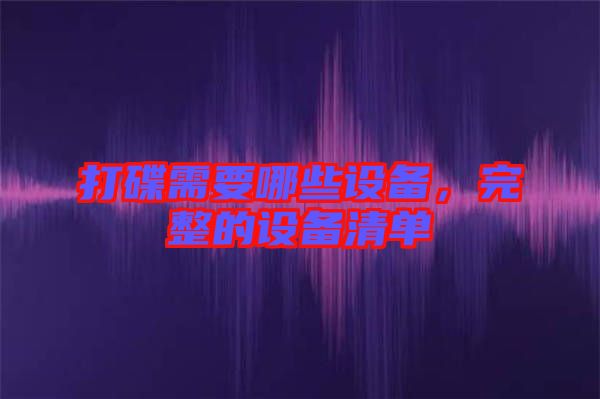 打碟需要哪些設(shè)備，完整的設(shè)備清單
