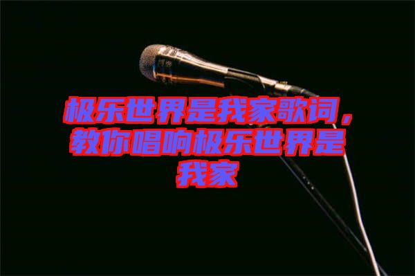極樂世界是我家歌詞，教你唱響極樂世界是我家