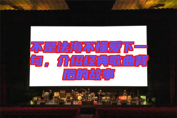 不是法海不懂愛下一句，介紹經(jīng)典歌曲背后的故事