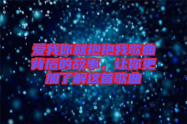 愛(ài)我你就抱抱我歌曲背后的故事，讓你更加了解這首歌曲