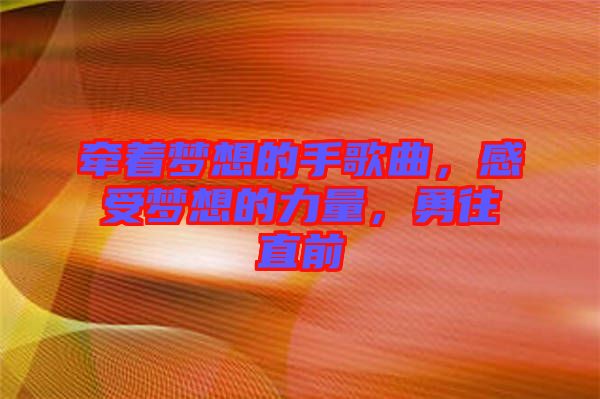 牽著夢(mèng)想的手歌曲，感受夢(mèng)想的力量，勇往直前
