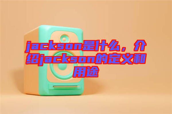 jackson是什么，介紹jackson的定義和用途