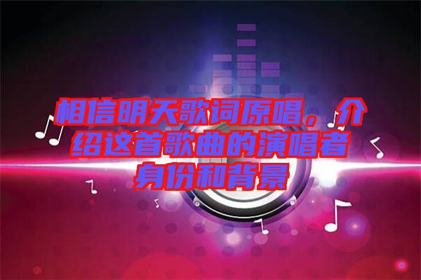 相信明天歌詞原唱，介紹這首歌曲的演唱者身份和背景