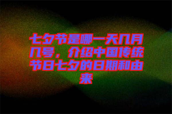 七夕節(jié)是哪一天幾月幾號(hào)，介紹中國(guó)傳統(tǒng)節(jié)日七夕的日期和由來(lái)