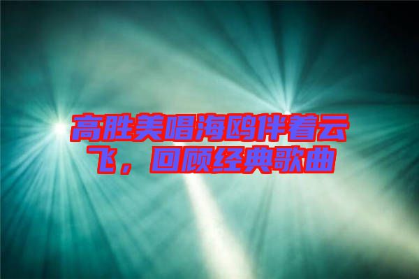 高勝美唱海鷗伴著云飛，回顧經(jīng)典歌曲