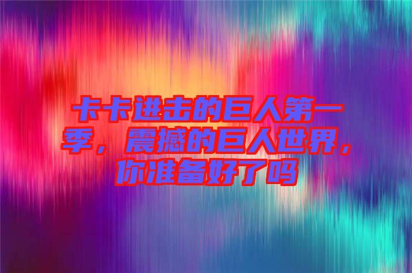 卡卡進擊的巨人第一季，震撼的巨人世界，你準備好了嗎