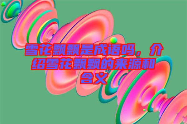 雪花飄飄是成語嗎，介紹雪花飄飄的來源和含義