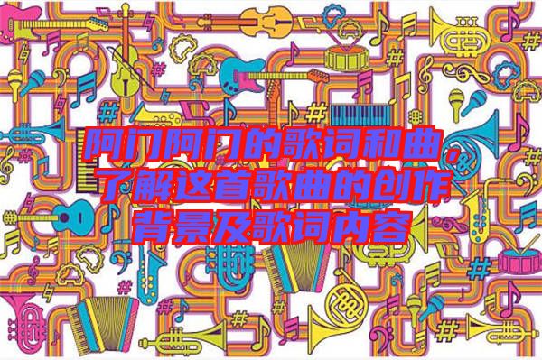 阿門阿門的歌詞和曲，了解這首歌曲的創(chuàng)作背景及歌詞內(nèi)容