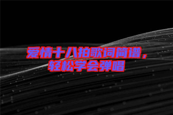 愛情十八拍歌詞簡(jiǎn)譜，輕松學(xué)會(huì)彈唱