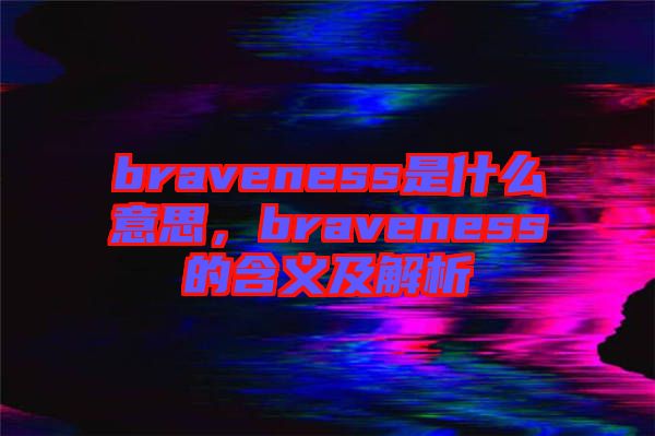 braveness是什么意思，braveness的含義及解析