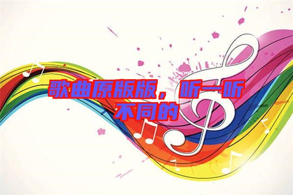 歌曲原版版，聽一聽不同的