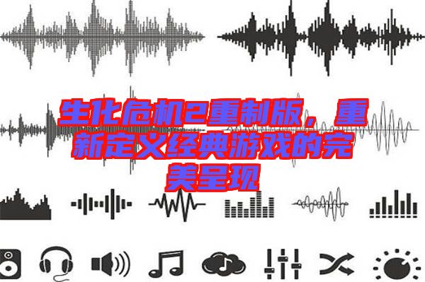 生化危機2重制版，重新定義經典游戲的完美呈現(xiàn)