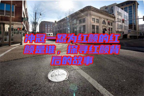 沖冠一怒為紅顏的紅顏是誰，探尋紅顏背后的故事