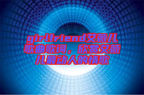 girlfriend艾薇兒歌曲歌詞，欣賞艾薇兒最動人的情歌