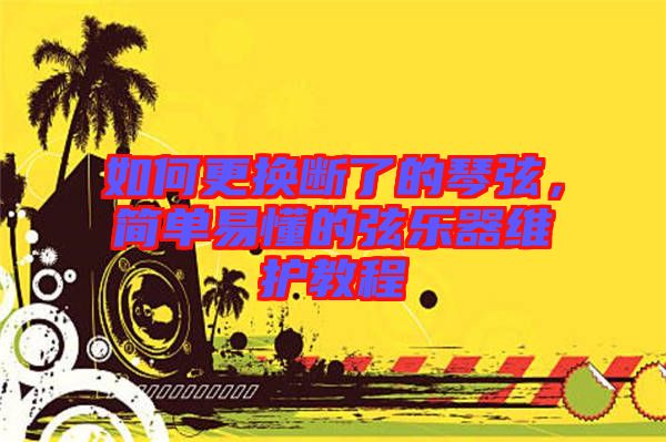 如何更換斷了的琴弦，簡單易懂的弦樂器維護教程